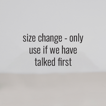 Size change- only use if we have talked first