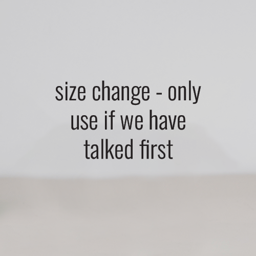 Size change- only use if we have talked first
